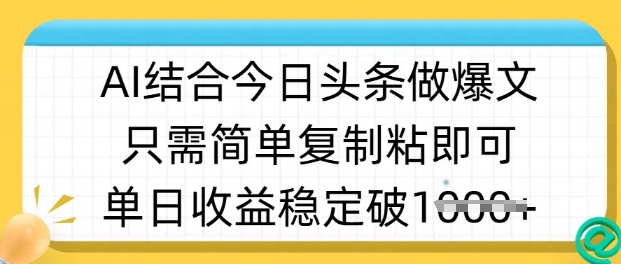 ai结合今日头条做半原创爆款视频，单日收益稳定多张，只需简单复制粘-创领云聚