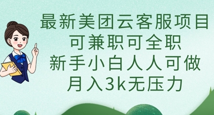 最新美团云客服项目，可兼职可全职，新手小白人人可做，月入3k无压力-创领云聚
