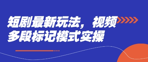 短剧最新玩法，视频多段标记模式实操-创领云聚