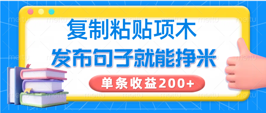 复制粘贴小项目，发布句子就能赚米，单条收益200+-创领云聚