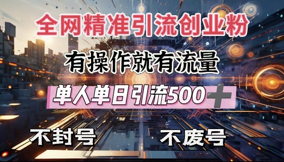全网独家引流创业粉，有操作就有流量，单人单日引流500+，不封号、不费号-创领云聚