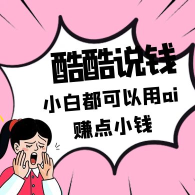 酷酷说钱付费文250409：零投入小白都可以用ai赚点小钱！-创领云聚