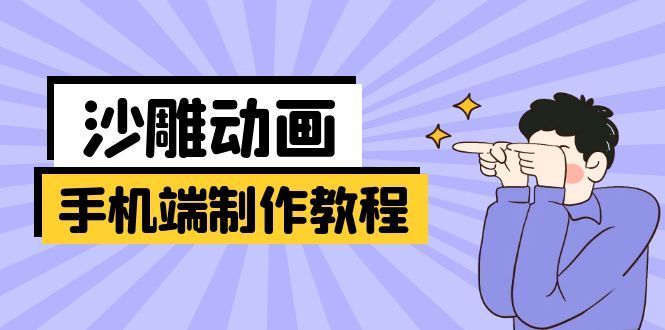 手机端沙雕动画制作教程：涵盖软件操作、文案创作、美术设计、动作衔接等-创领云聚