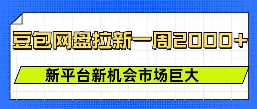 豆包网盘拉新，一周2k，新平台新机会-创领云聚