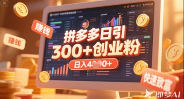 拼多多创业引流项目，每天吸引200+付费创业粉，实现日入多张+稳定收益-创领云聚