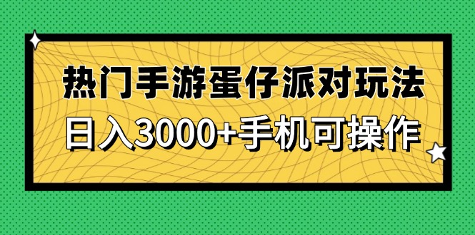 热门手游蛋仔派对玩法，日入3000+，手机可操作-创领云聚