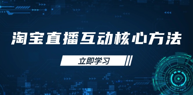 淘宝直播互动核心方法，新手入门指南、直播能力提升，新手主播快速突围-创领云聚