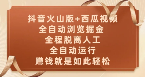 抖音火山版+西瓜视频双平台，全自动浏览掘金 ，全程脱离人工，全自动运行，挣米就是如此轻松【揭秘】-创领云聚