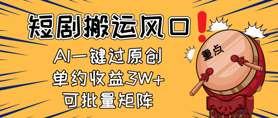 2025短剧搬运风口！复制粘贴AI一键过原创，单月收益3W+，新手可矩阵放…-创领云聚