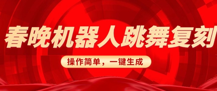 春晚机器人复刻，AI机器人搞怪赛道，操作简单适合，一键去重，无脑搬运实现日入3张(详细教程)-创领云聚