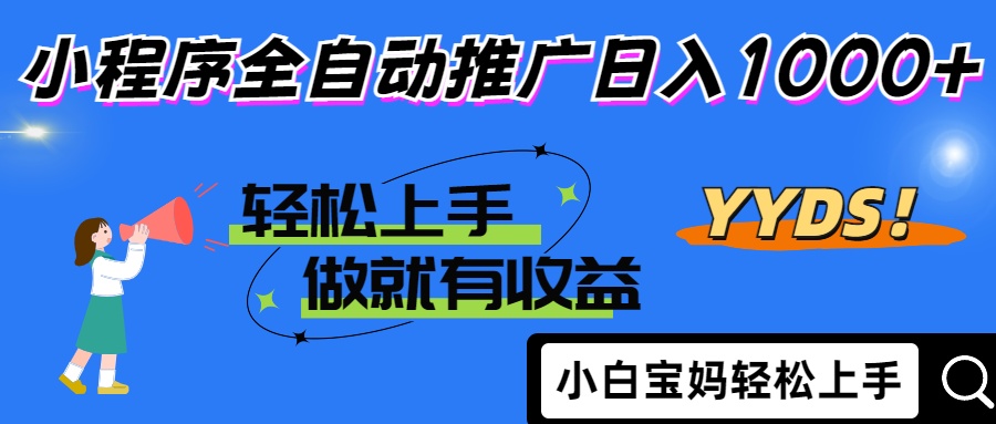 2025年最新风口，小程序自动推广，，稳定日入1000+，小白轻松上手-创领云聚
