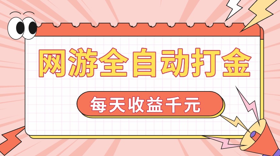 网游全自动打金，每天收益1000+ 简单有手就行-创领云聚