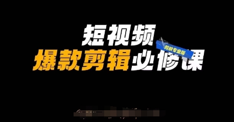短视频爆款剪辑必修课，剪映专业版实操+自媒体技巧-创领云聚