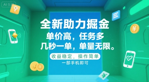 全新助力掘金 ，单价高 ，任务多 ，几秒一单 ，单量无限，收益稳定，操作简单，一部手机即可【揭秘】-创领云聚