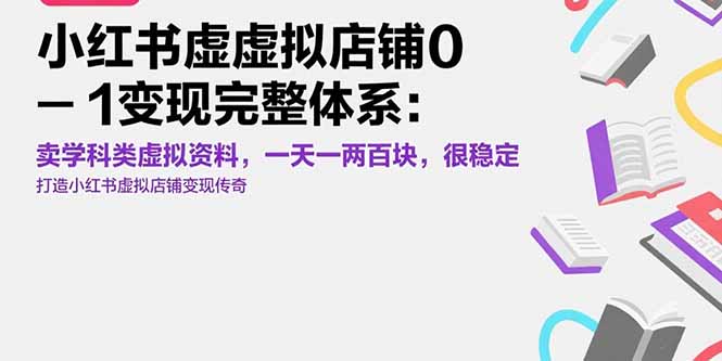 小红书虚拟店铺0-1变现完整体系：卖学科类虚拟资料，一天一两百块，很稳定-创领云聚