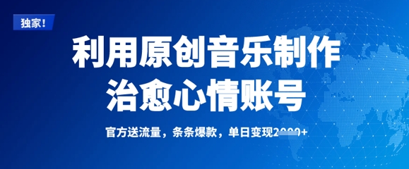 利用原创音乐制作治愈心情账号，条条爆款，单日变现多张-创领云聚