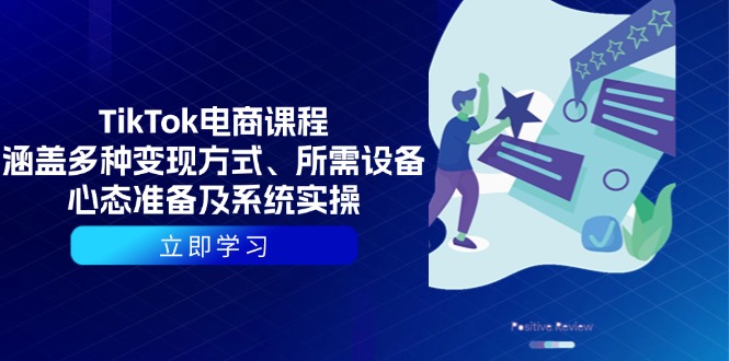 TikTok电商课程：涵盖多种变现方式、所需设备、心态准备及系统实操-创领云聚