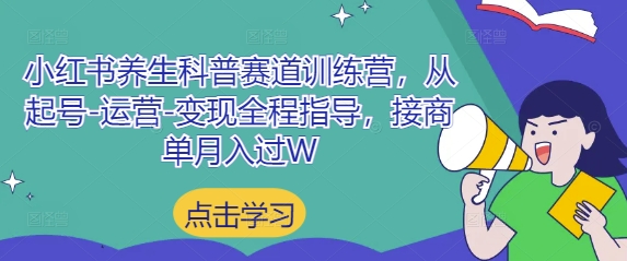 小红书养生科普赛道训练营，从起号-运营-变现全程指导，接商单月入过W-创领云聚