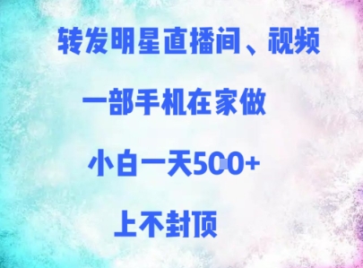转发明星直播间、视频，一部手机在家做，小白一天多张，上不封顶-创领云聚