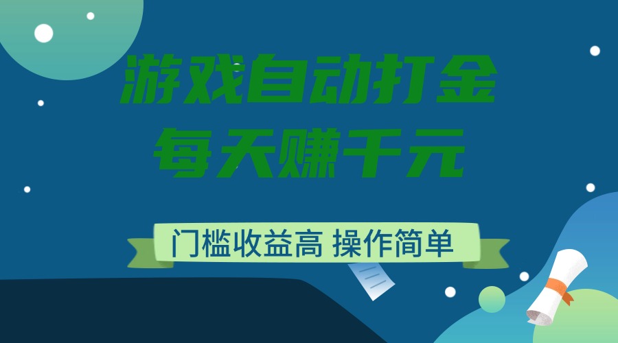 游戏自动打金，每天赚千元，门槛收益高，操作简单-创领云聚
