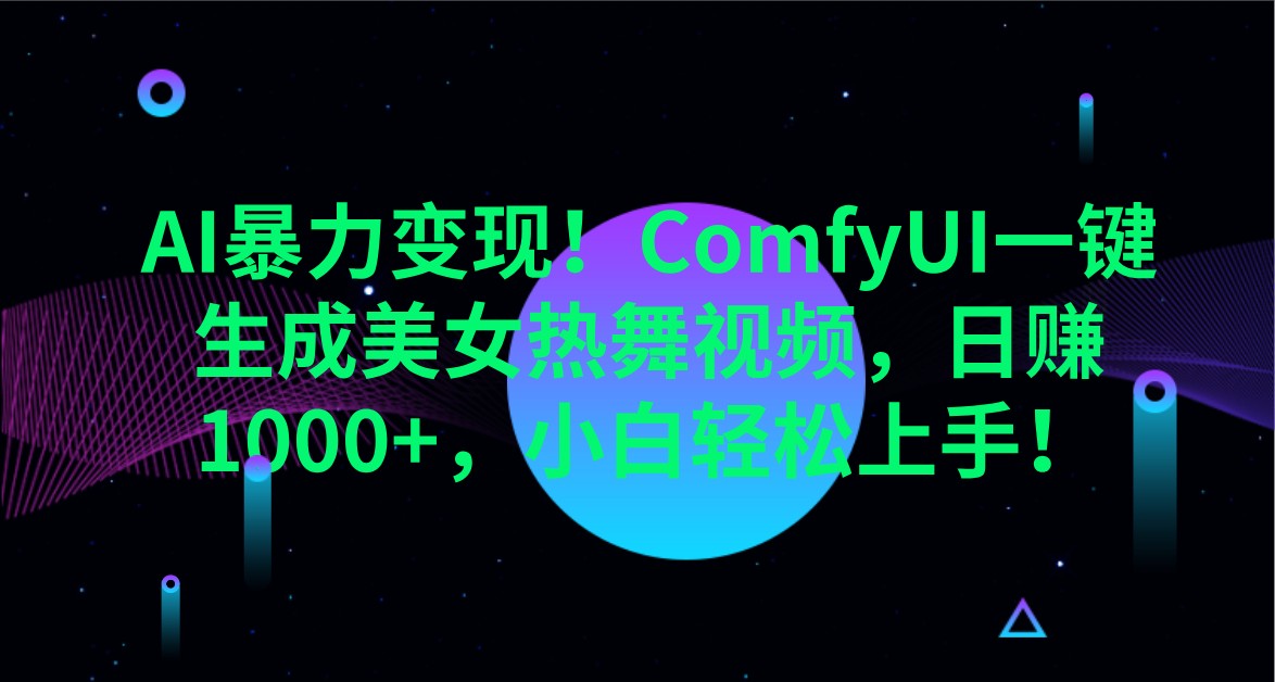 AI暴力变现！ComfyUI一键生成美女热舞视频，日赚1000+，小白轻松上手！-创领云聚