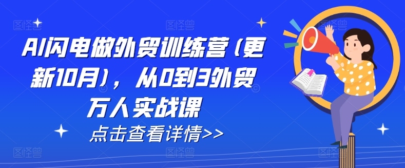 AI闪电做外贸训练营(更新25年3月)，从0到3外贸万人实战课-创领云聚