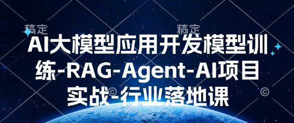 AI大模型应用开发​模型训练-RAG-Agent-AI项目实战-行业落地课-创领云聚