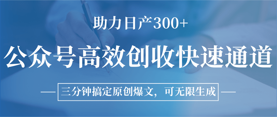 公众号高效创收快速通道，三分钟搞定原创爆文，助力日产300+-创领云聚