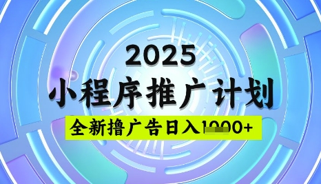 2025微信小程序推广计划，撸广告玩法，日均5张，稳定简单【揭秘】-创领云聚