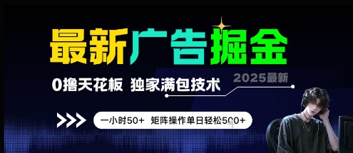最新广告掘金，0撸天花板，不养机，独家满包技术 一小时50+，矩阵操作单日轻松5张【揭秘】-创领云聚