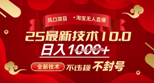 2025年淘宝无人直播带货10.0，全新技术，不违规，不封号，纯小白操作，日入多张【揭秘】-创领云聚