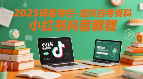 2025课程专栏-虚拟自考资料小红书抖音教程-创领云聚