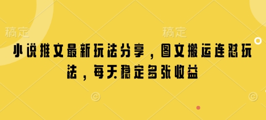 小说推文最新玩法分享，图文搬运连怼玩法，每天稳定多张收益-创领云聚