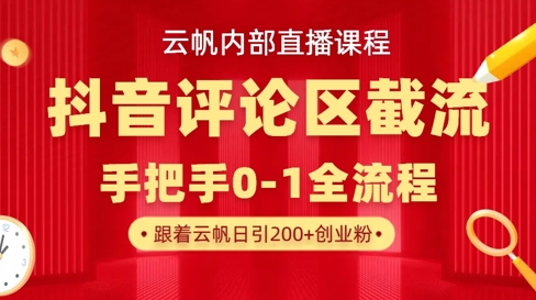 云帆内部直播课·抖音评论区截流流术，精准私信粉丝，单号日引流300+精准创业粉-创领云聚