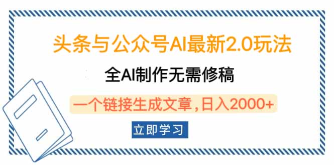 头条与公众号AI最新2.0玩法，全AI制作无需人工修稿，一个标题生成文章…-创领云聚
