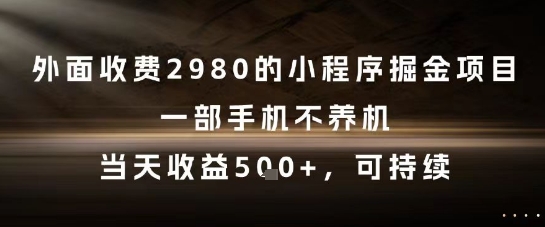 外面收费2980的小程序掘金项目，一部手机不养机，当天收益5张+，可持续【揭秘】-创领云聚