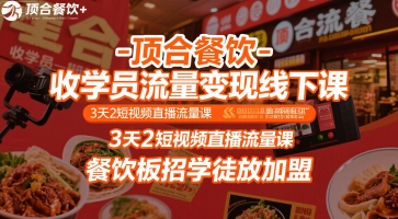 顶合餐饮-收学员流量变现线下课，3天2短视频直播流量课，餐饮板招学徒放加盟-创领云聚