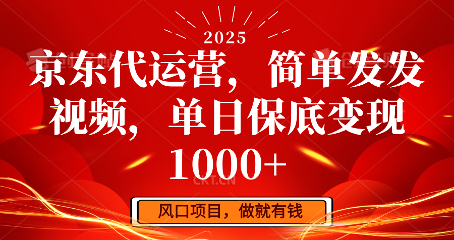 京东代运营，简单发发视频，单日保底变现1000+-创领云聚