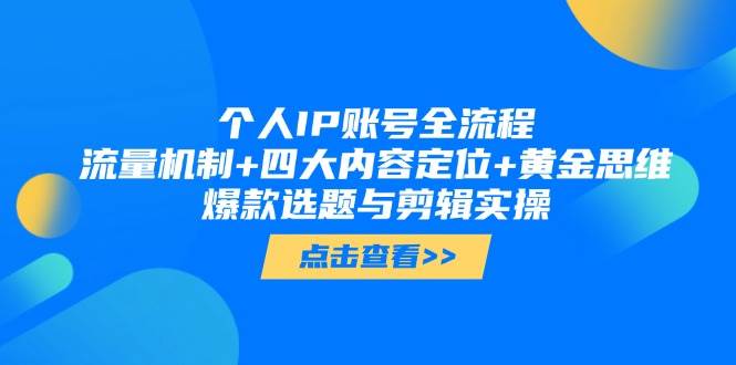 个人IP账号全流程：流量机制+四大内容定位+黄金思维, 爆款选题与剪辑实操-创领云聚
