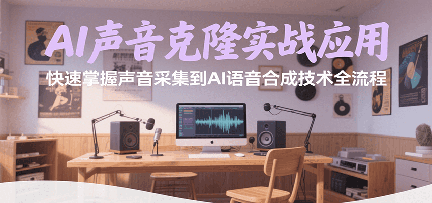 AI声音克隆实战应用，快速掌握声音采集到AI语音合成技术全流程-创领云聚