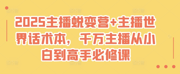 2025主播蜕变营+主播世界话术本，千万主播从小白到高手必修课-创领云聚