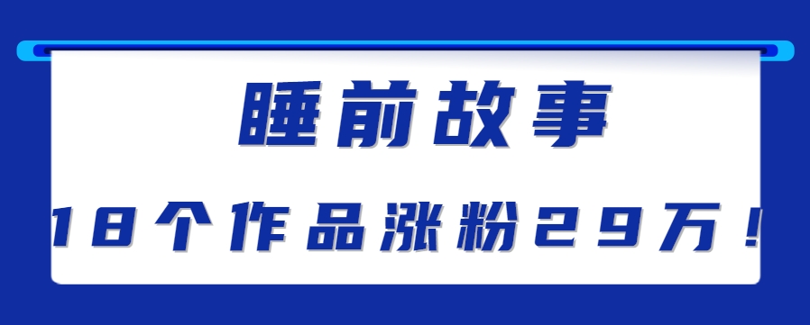 最新抖音快手蓝海助眠新玩法，睡前故事解说单条最高播放量破千万【教程+软件+素…-创领云聚