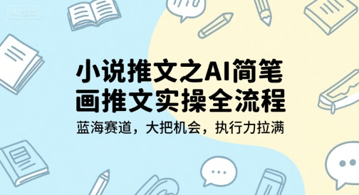 小说推文之AI简笔画推文实操全流程，蓝海赛道，大把机会，执行力拉满-创领云聚