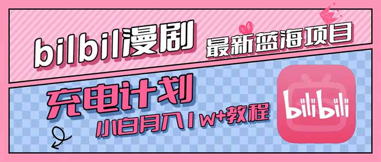最新蓝海项目，B站充电计划，小白也能月入1w+-创领云聚