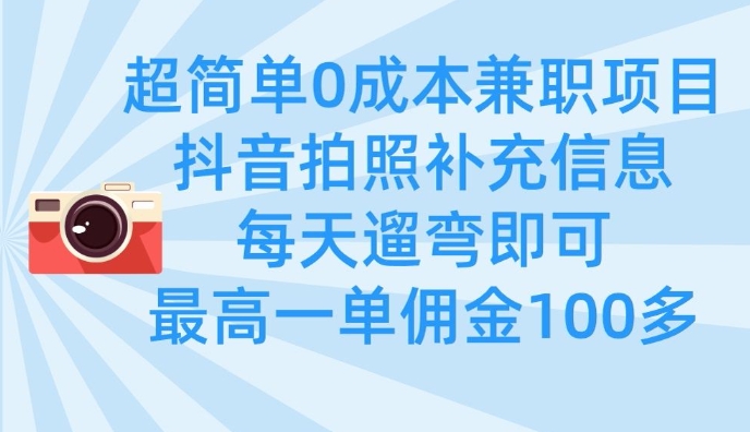 超简单0成本兼职项目，拍照补充信息，每天遛弯即可，最高一单佣金100多-创领云聚