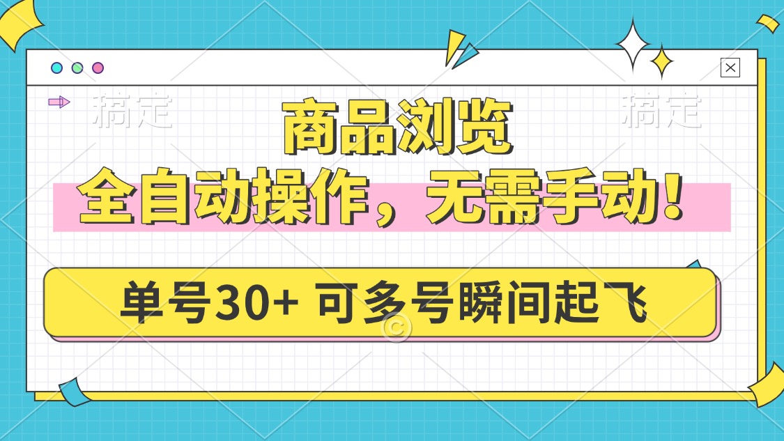 商品浏览，全自动操作，无需手动，单号一天30+，多号矩阵，瞬间起飞-创领云聚