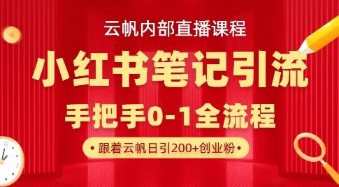 云帆内部直播课·小红书笔记引流，手把手从0-1全流程-创领云聚