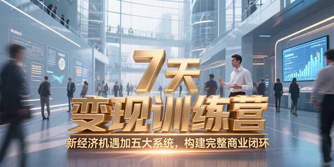 7天咨询师变现训练营，新经济机遇加五大系统，构建完整商业闭环-创领云聚