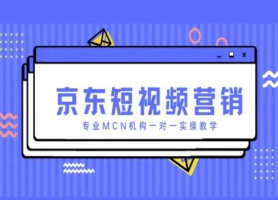 京东短视频营销项目，专业MCN机构一对一实操教学-创领云聚