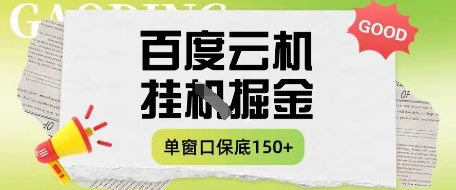 百度云机掘金项目实操课程单窗口保底5-10元月收益单窗口150+【揭秘】-创领云聚